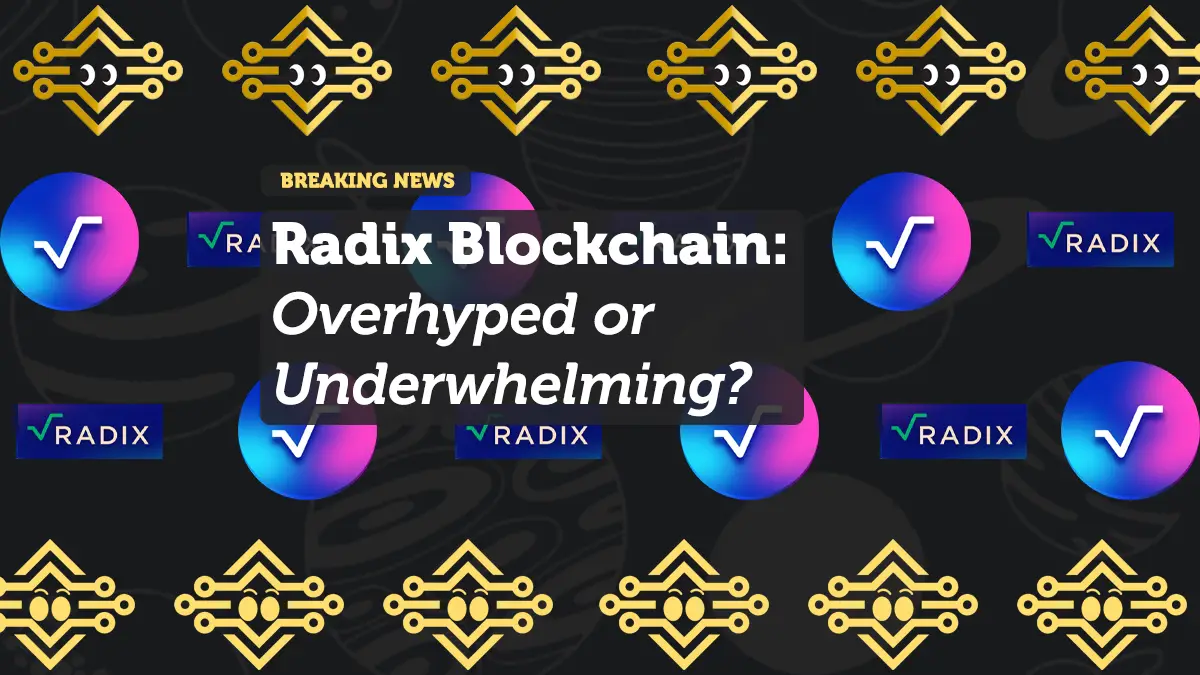 Radix Blockchain: Overhyped or Underwhelming?