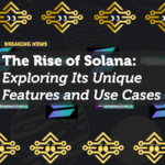 The Rise of Solana: Exploring Its Unique Features and Use Case