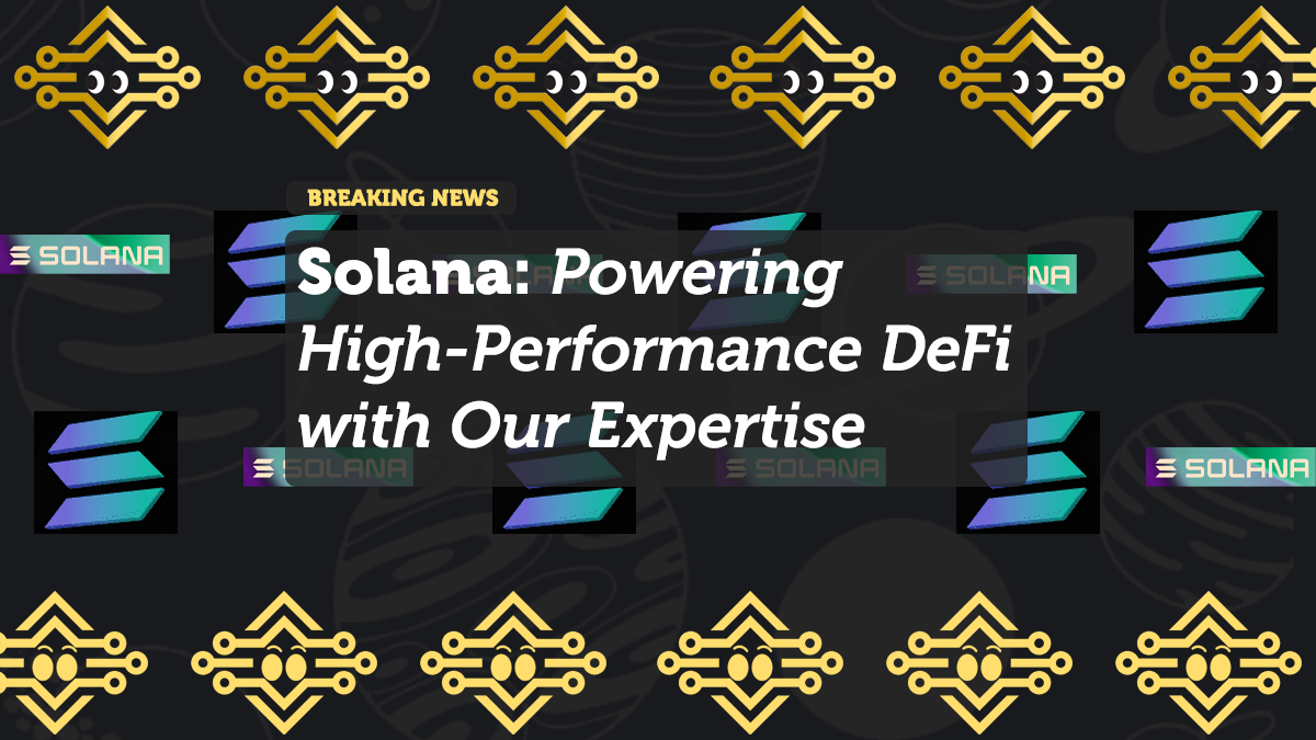 Solana: Powering High-Performance DeFi with Our Expertise