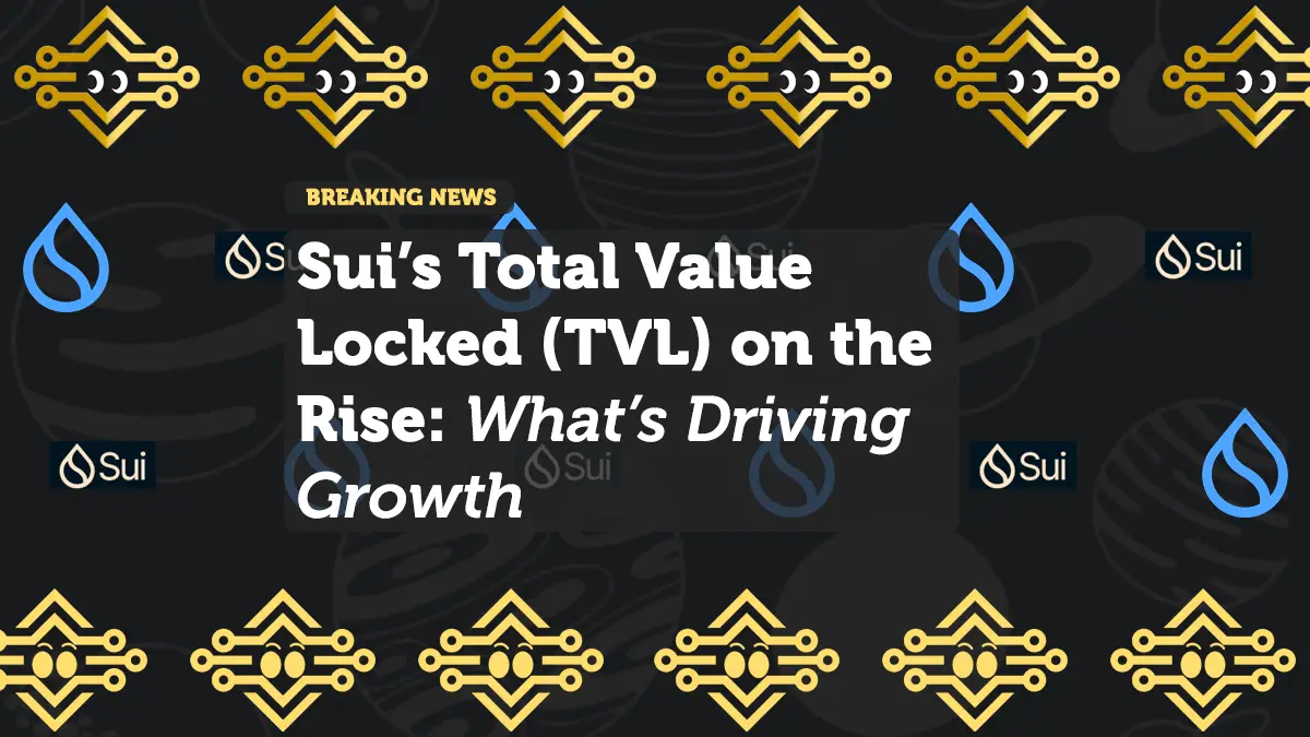 Sui’s Total Value Locked (TVL) on the Rise: What’s Driving Growth