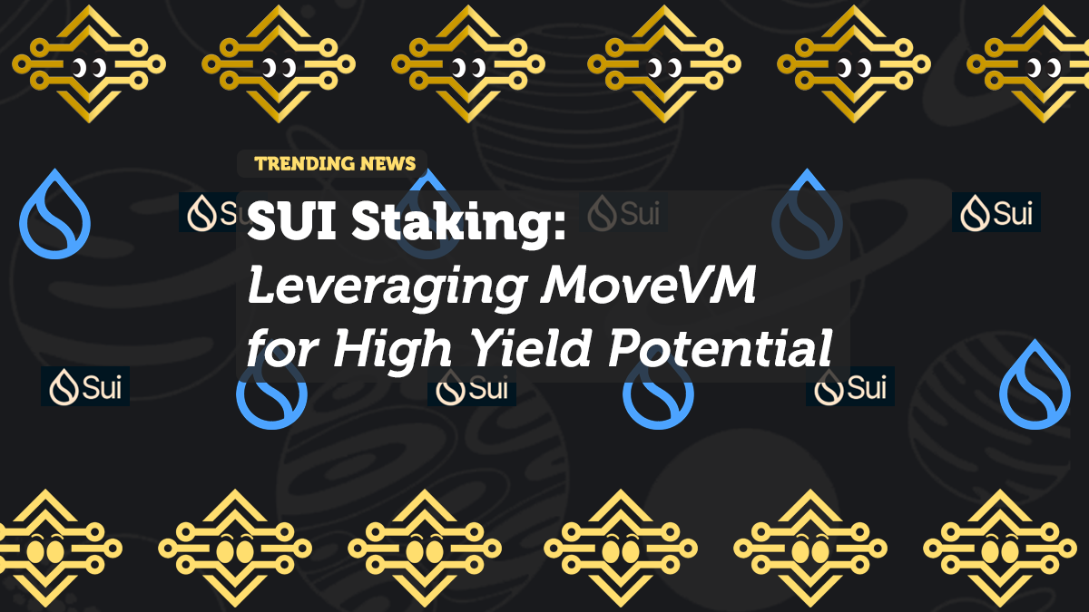 SUI Staking: Leveraging MoveVM for High Yield Potential