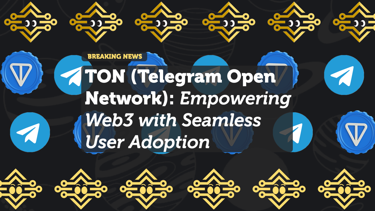TON (Telegram Open Network): Empowering Web3 with Seamless User Adoption