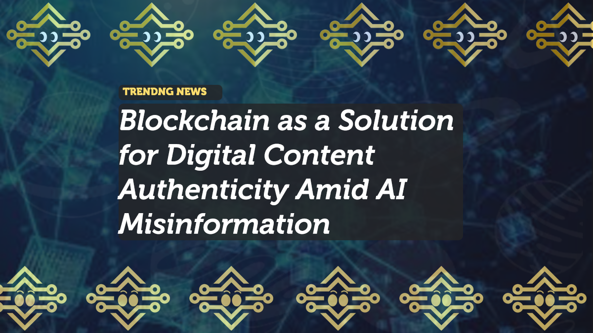 Blockchain as a Solution for Digital Content Authenticity Amid AI Misinformation