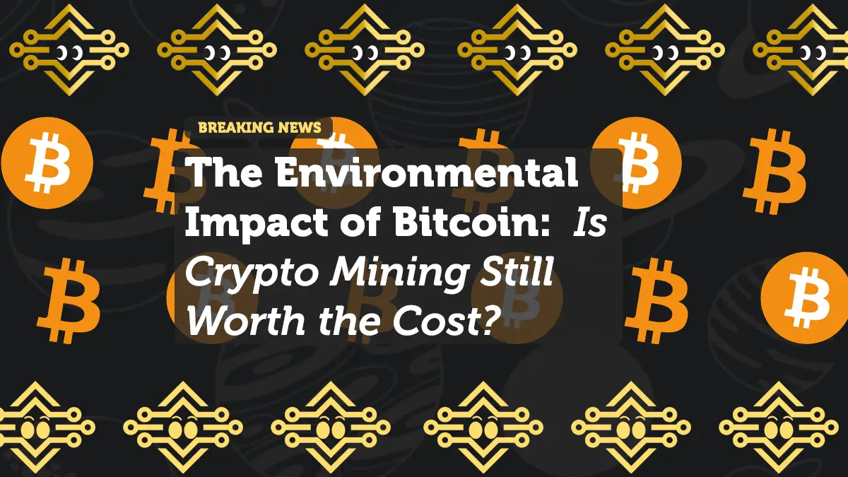 The Environmental Impact of Bitcoin: Is Crypto Mining Still Worth the Cost?