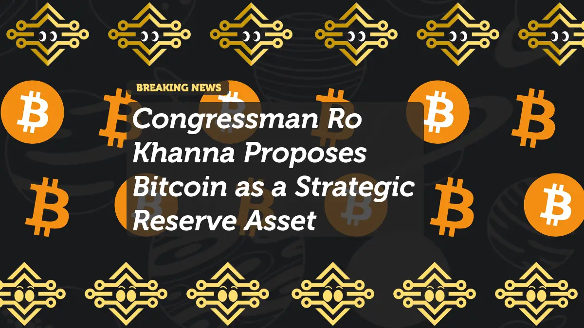 Congressman Ro Khanna Proposes Bitcoin as a Strategic Reserve Asset