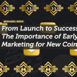 From Launch to Success: The Importance of Early Marketing for New Coins