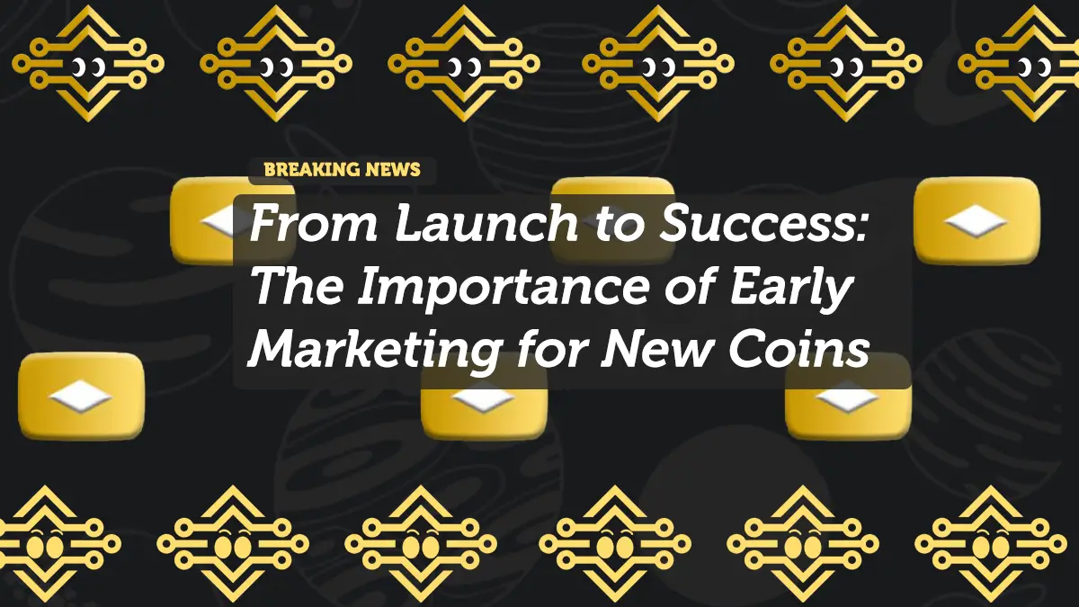 From Launch to Success: The Importance of Early Marketing for New Coins
