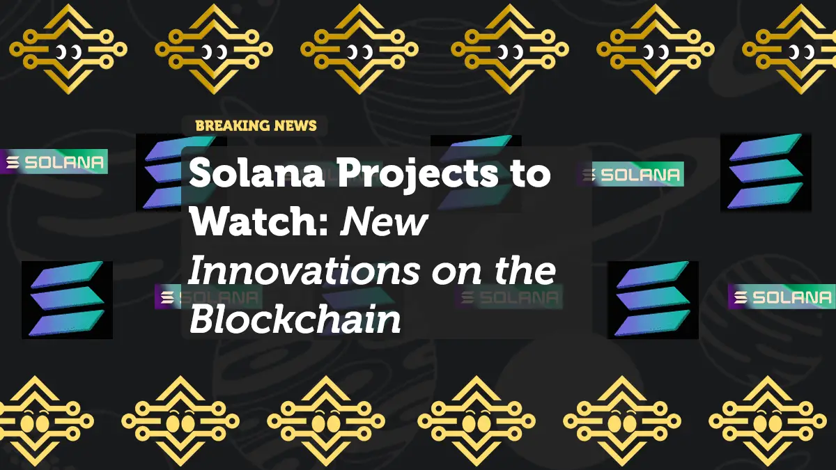 Top Solana Projects to Watch: New Innovations in the Blockchain Ecosystem