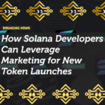 How Solana Developers Can Boost New Token Launches with Strategic Marketing