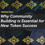 Why Community Building is Essential for New Token Success