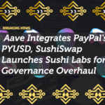 Aave Integrates PayPal's PYUSD, SushiSwap Launches Sushi Labs for Governance Overhaul