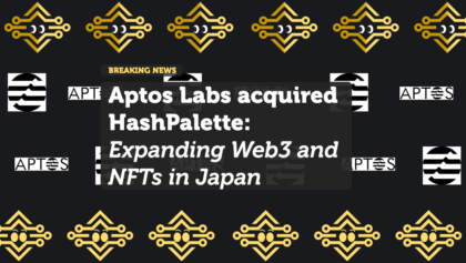 Aptos Acquires HashPalette: Expanding Web3 and NFTs in Japan