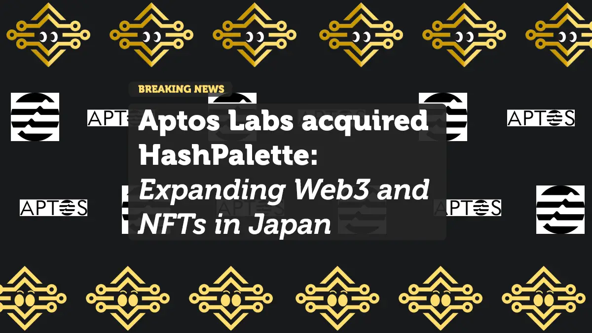 Aptos Acquires HashPalette: Expanding Web3 and NFTs in Japan