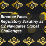 Binance Faces Regulatory Scrutiny as CZ Navigates Global Challenges