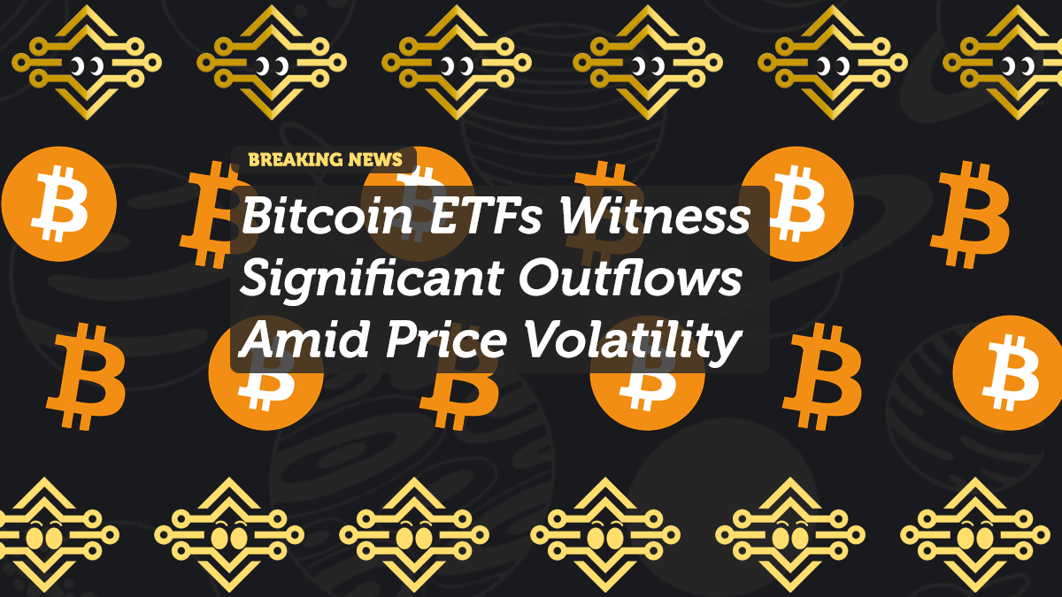 Bitcoin ETFs Witness Significant Outflows Amid Price Volatility