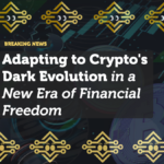 Adapting to Crypto’s Dark Evolution: Surviving in a New Era of Financial Freedom and Risk