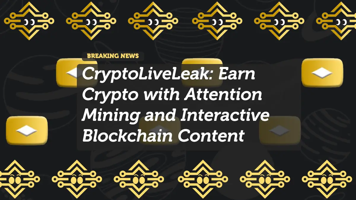 CryptoLiveLeak: Earn Crypto with Attention Mining and Interactive Blockchain Content