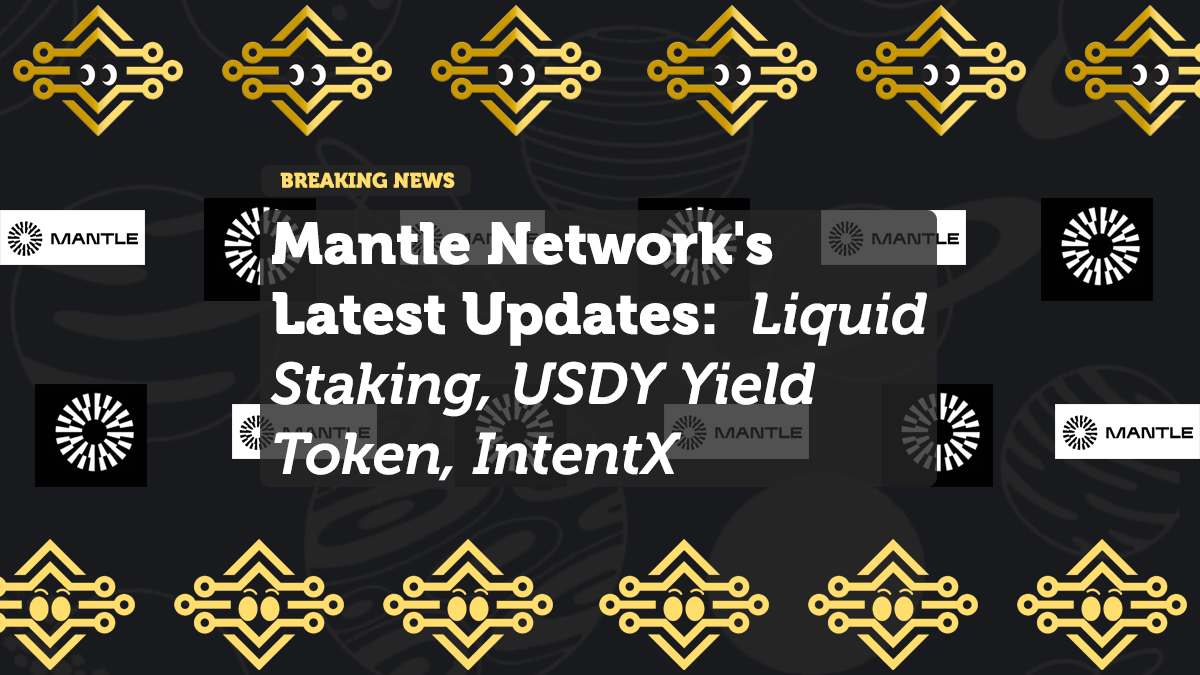 Mantle Network's Latest Updates: Liquid Staking, USDY Yield Token, and IntentX Partnership
