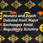 Monero and Zcash Delisted from Major Exchanges Amid Regulatory Scrutiny
