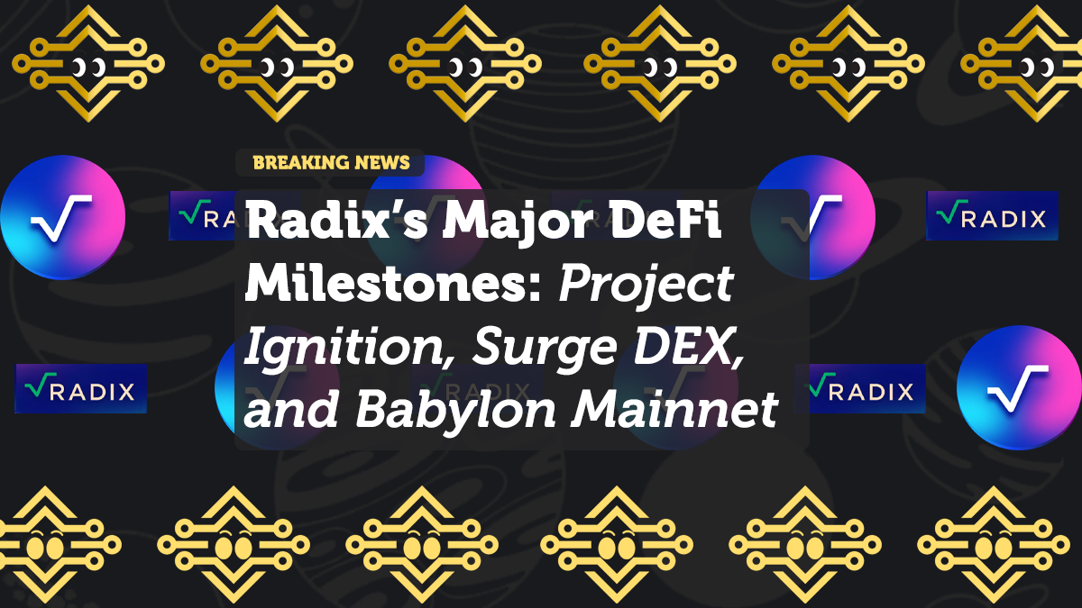 Radix’s Major DeFi Milestones: Project Ignition, Surge DEX, and Babylon Mainnet