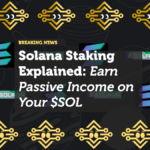 Solana Staking Explained: Earn Passive Income on Your $SOL