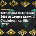 Tether and DOJ Freeze $6M in Crypto Scam: A Crackdown on Illicit USDT