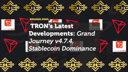 TRON’s Latest Developments: Grand Journey v4.7.4, Stablecoin Dominance, and Price Surge