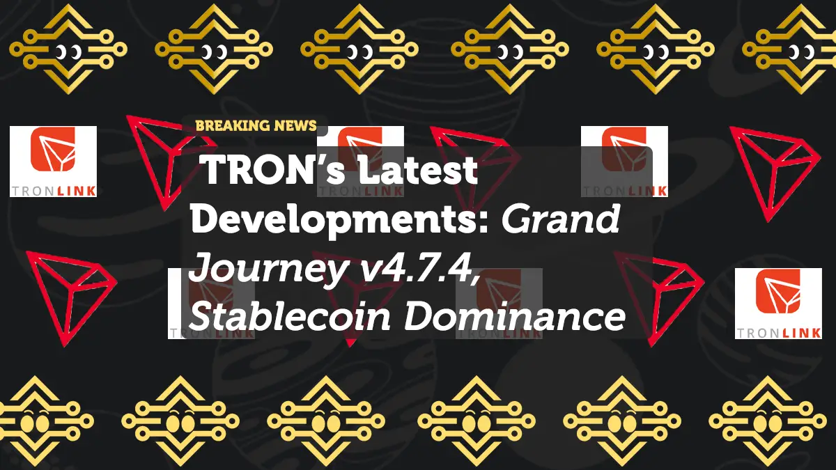 TRON’s Latest Developments: Grand Journey v4.7.4, Stablecoin Dominance, and Price Surge