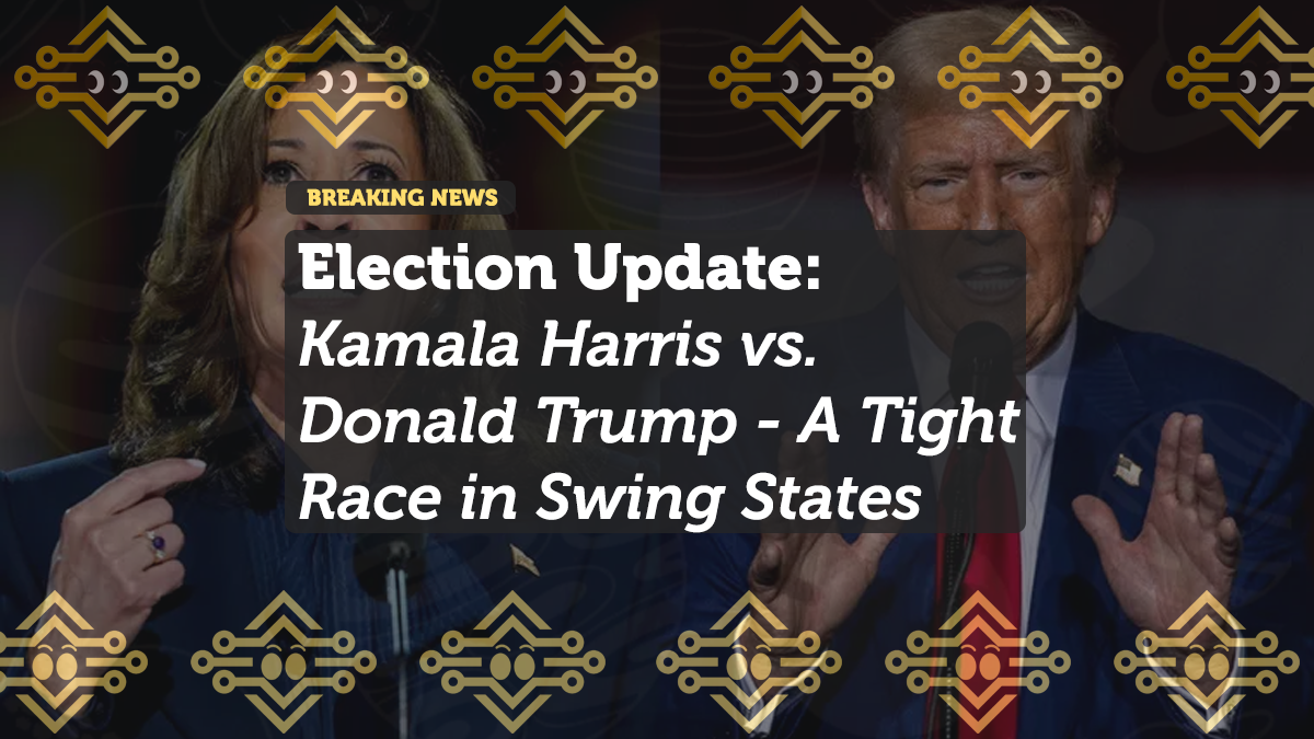 2024 Election Update: Kamala Harris vs. Donald Trump - A Tight Race in Swing States