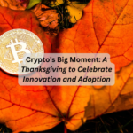 Crypto’s Big Moment: A Thanksgiving to Celebrate Innovation and Adoption