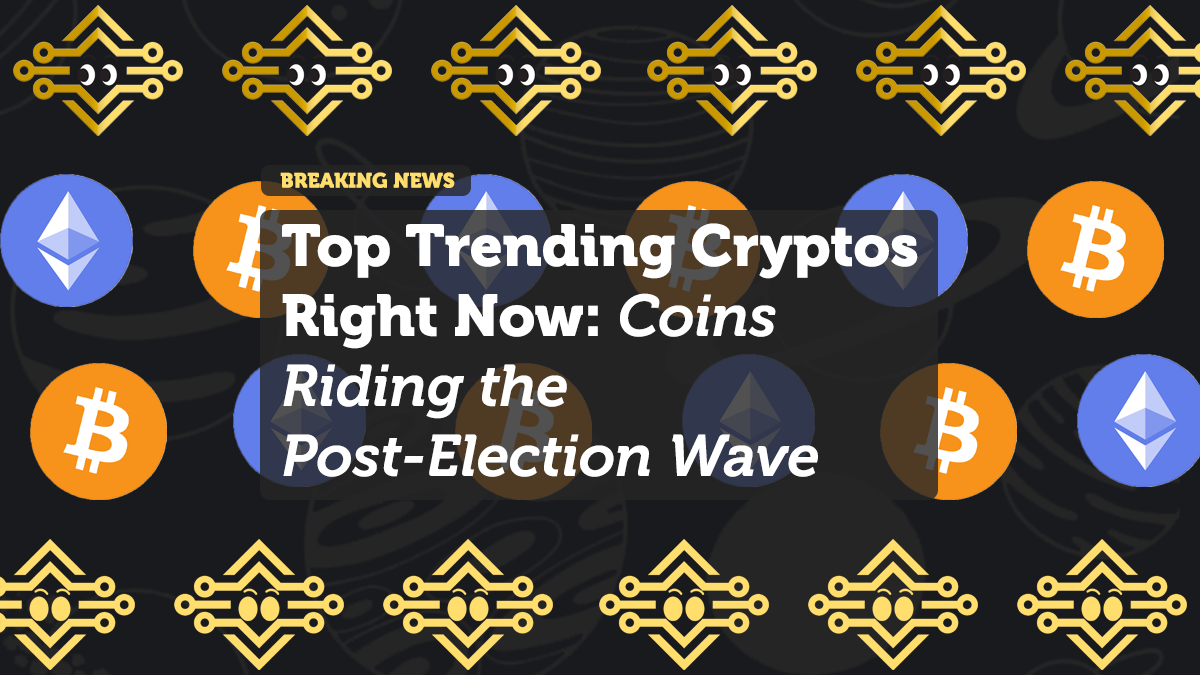 Top Trending Cryptos Right Now: Coins Riding the Post-Election Wave