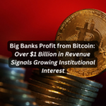 Big Banks Profit from Bitcoin: Over $1 Billion in Revenue Signals Growing Institutional Interest