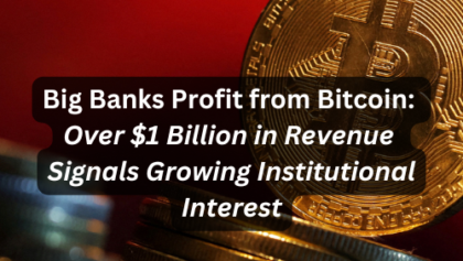 Big Banks Profit from Bitcoin: Over $1 Billion in Revenue Signals Growing Institutional Interest
