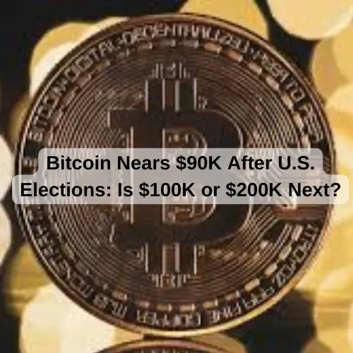 Bitcoin Nears $90K After U.S. Elections: Is $100K or $200K Next?
