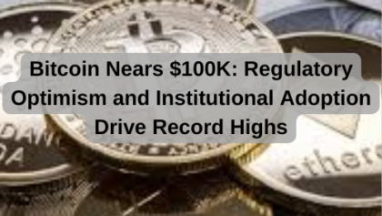 Bitcoin Nears $100K: Regulatory Optimism and Institutional Adoption Drive Record Highs
