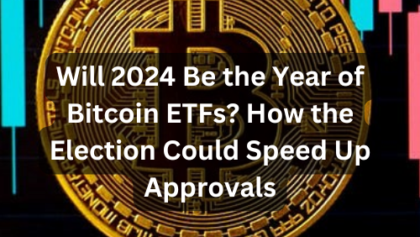 Will 2024 Be the Year of Bitcoin ETFs? How the Election Could Speed Up Approvals