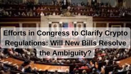 Efforts in Congress to Clarify Crypto Regulations: Will New Bills Resolve the Ambiguity?