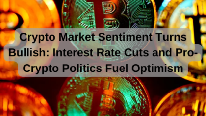 Crypto Market Sentiment Turns Bullish: Interest Rate Cuts and Pro-Crypto Politics Fuel Optimism