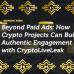 Beyond Paid Ads: How Crypto Projects Can Build Authentic Engagement with CryptoLiveLeak