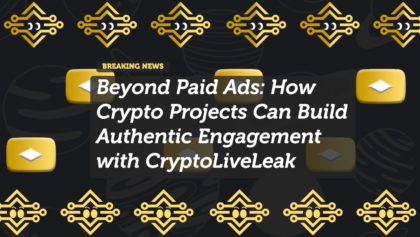 Beyond Paid Ads: How Crypto Projects Can Build Authentic Engagement with CryptoLiveLeak