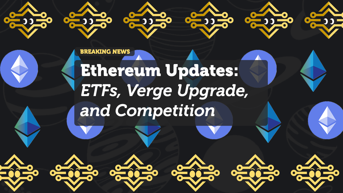 Ethereum Updates: ETFs, Verge Upgrade, and Competition in October 2024