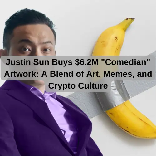 Justin Sun Buys $6.2M "Comedian" Artwork: A Blend of Art, Memes, and Crypto Culture
