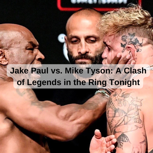 Jake Paul vs. Mike Tyson: A Clash of Legends in the Ring Tonight
