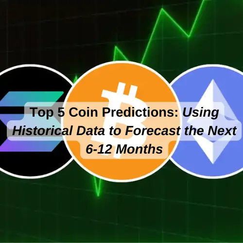 Top 5 Coin Predictions: Using Historical Data to Forecast the Next 6-12 Months