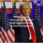 What a Trump Administration Could Mean for Crypto Taxes in 2024 and Beyond