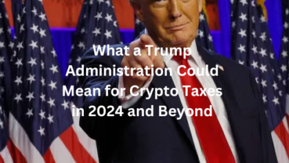 What a Trump Administration Could Mean for Crypto Taxes in 2024 and Beyond