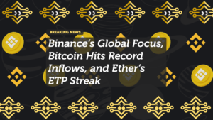 Binance’s Global Focus, Bitcoin Hits Record Inflows, and Ether’s ETP Streak
