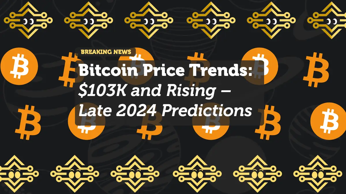 Bitcoin Price Trends: $103K and Rising – Late 2024 Predictions