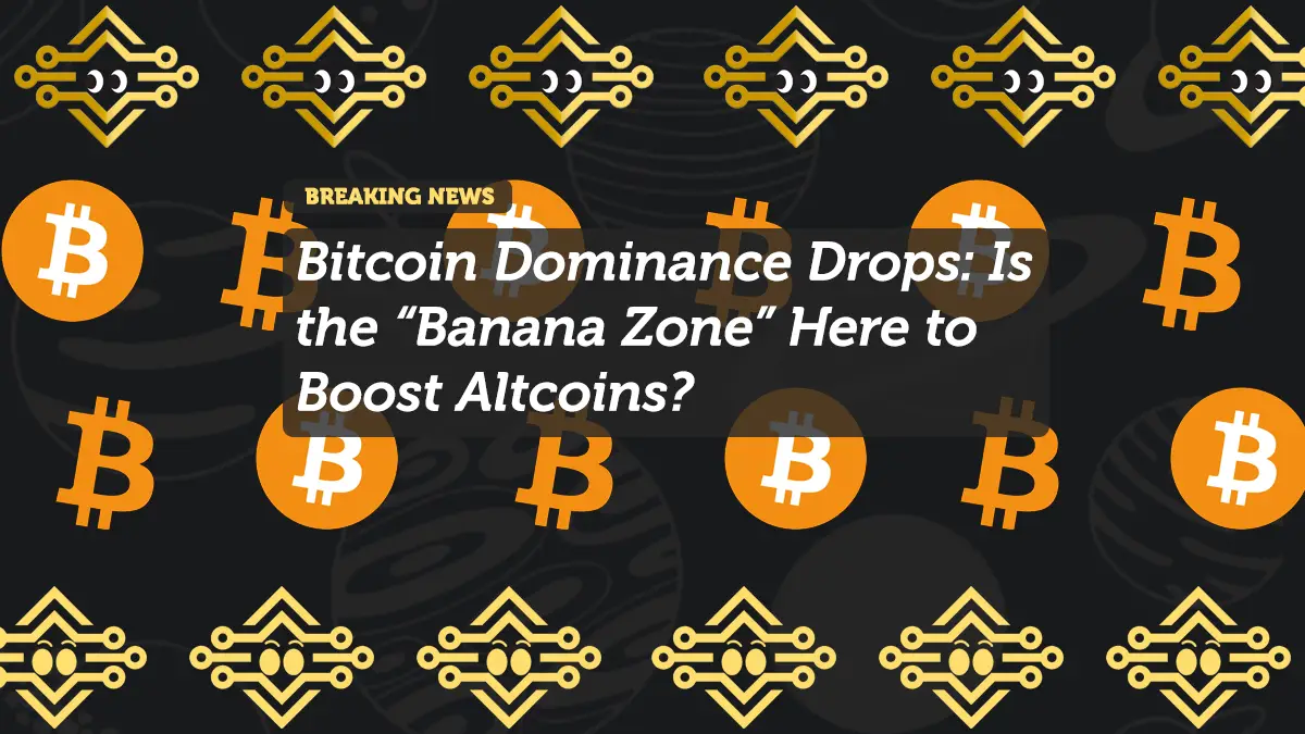 Bitcoin Dominance Drops: Is the “Banana Zone” Here to Boost Altcoins?