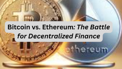 Bitcoin vs. Ethereum: The Battle for Decentralized Finance